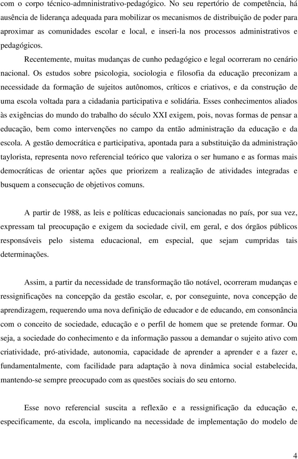 administrativos e pedagógicos. Recentemente, muitas mudanças de cunho pedagógico e legal ocorreram no cenário nacional.