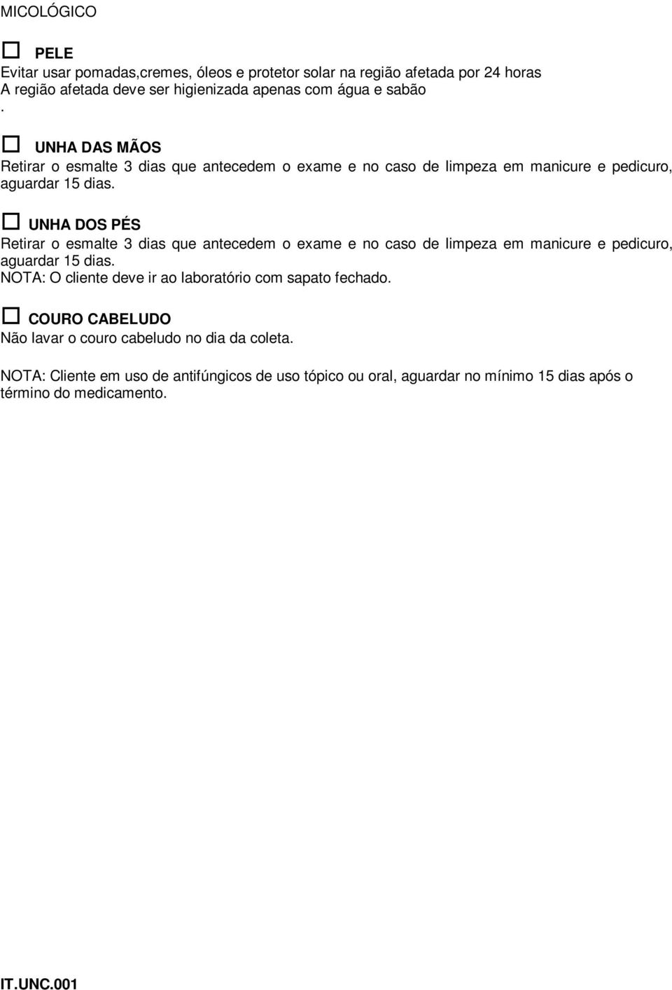 UNHA DOS PÉS Retirar o esmalte 3 dias que antecedem o exame e no caso de limpeza em manicure e pedicuro, aguardar 15 dias.