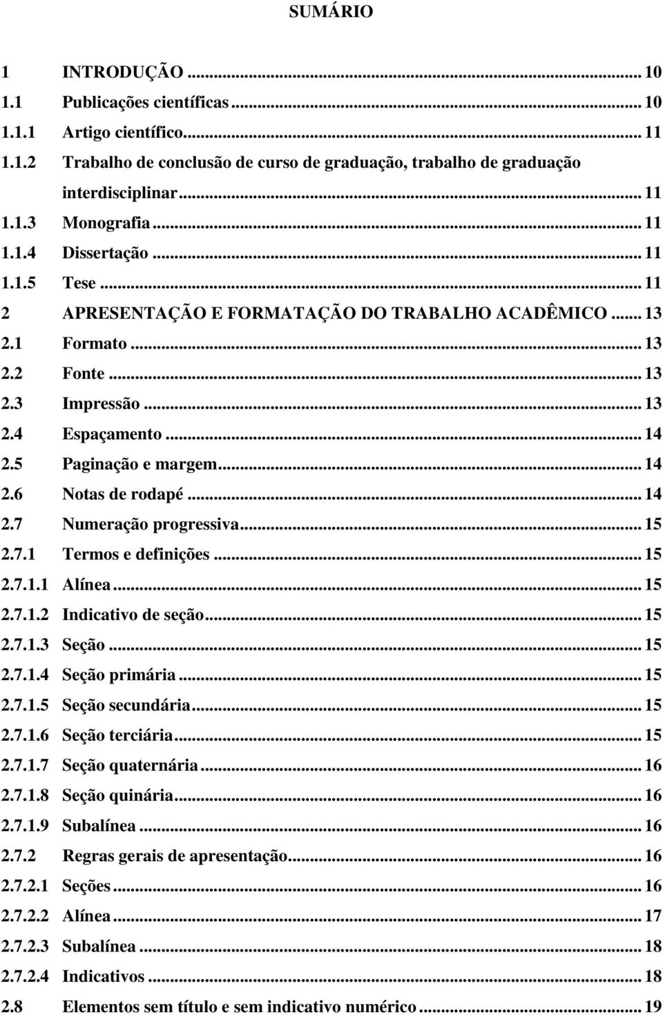 5 Paginação e margem... 14 2.6 Notas de rodapé... 14 2.7 Numeração progressiva... 15 2.7.1 Termos e definições... 15 2.7.1.1 Alínea... 15 2.7.1.2 Indicativo de seção... 15 2.7.1.3 Seção... 15 2.7.1.4 Seção primária.