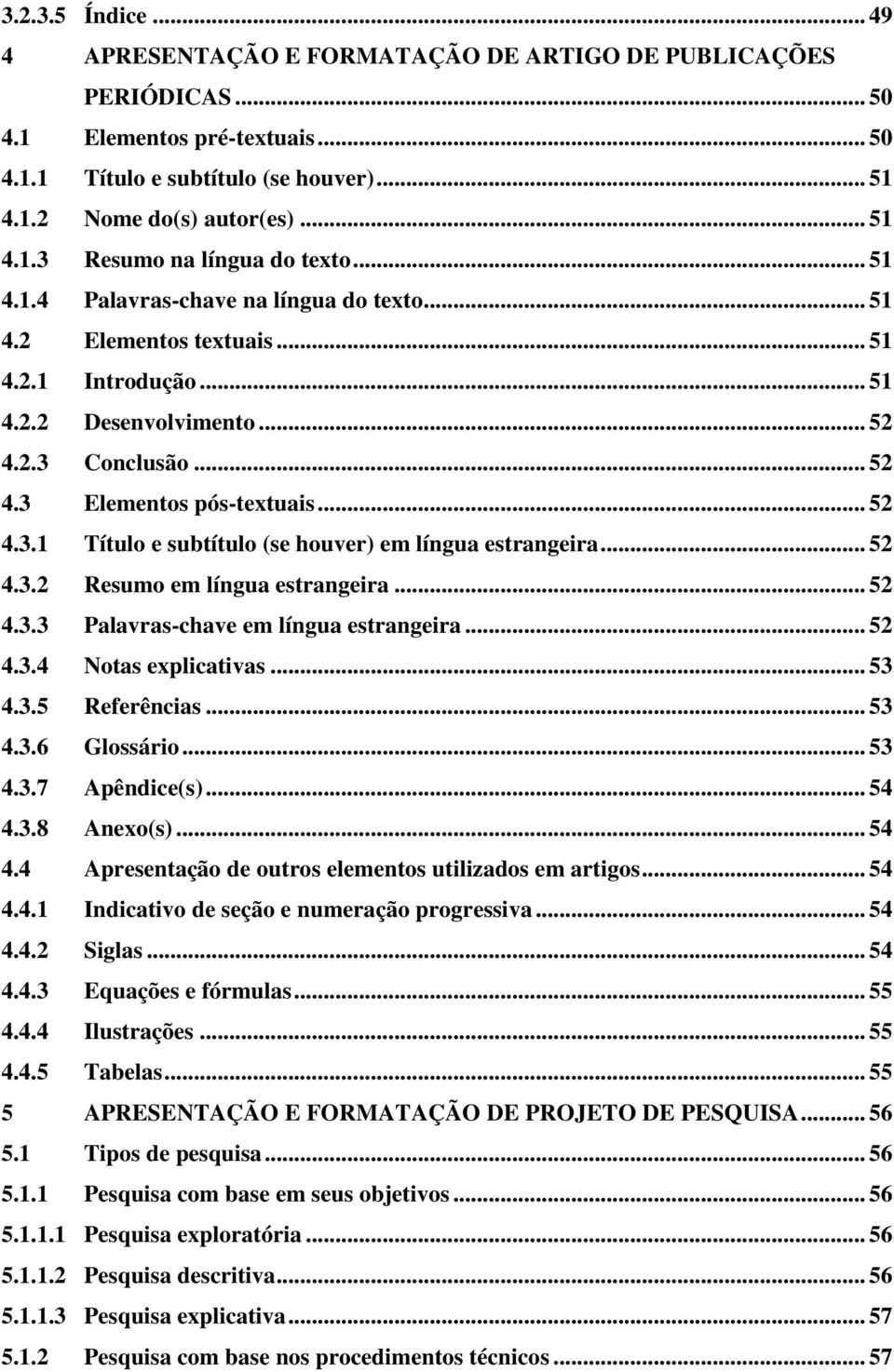 .. 52 4.3.2 Resumo em língua estrangeira... 52 4.3.3 Palavras-chave em língua estrangeira... 52 4.3.4 Notas explicativas... 53 4.3.5 Referências... 53 4.3.6 Glossário... 53 4.3.7 Apêndice(s)... 54 4.