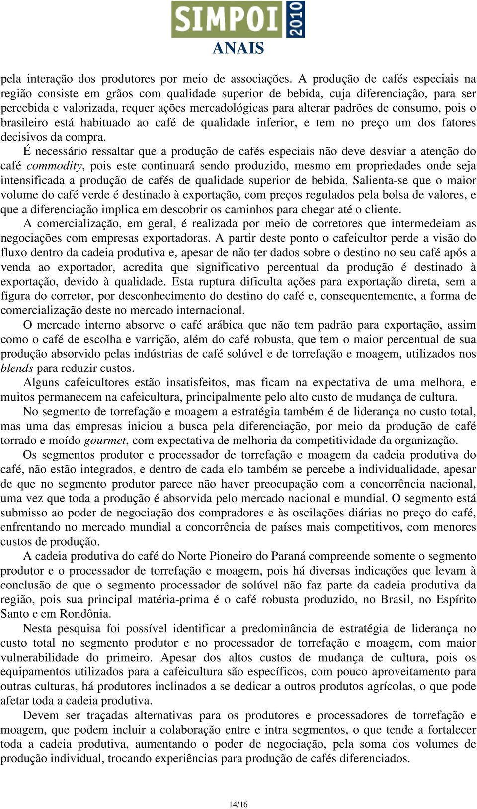 consumo, pois o brasileiro está habituado ao café de qualidade inferior, e tem no preço um dos fatores decisivos da compra.