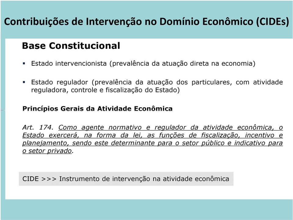 Como agente normativo e regulador da atividade econômica, o Estado exercerá, na forma da lei, as funções de fiscalização, incentivo e