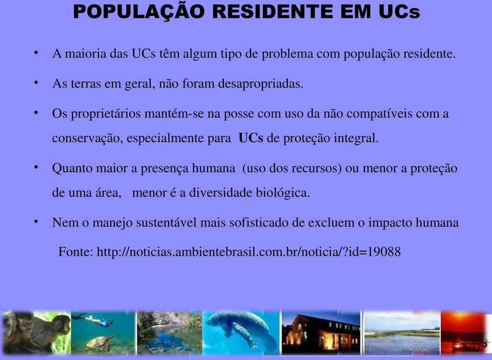 Os proprietários mantém-se na posse com uso da não compatíveis com a conservação, especialmente para UCs de proteção integral.