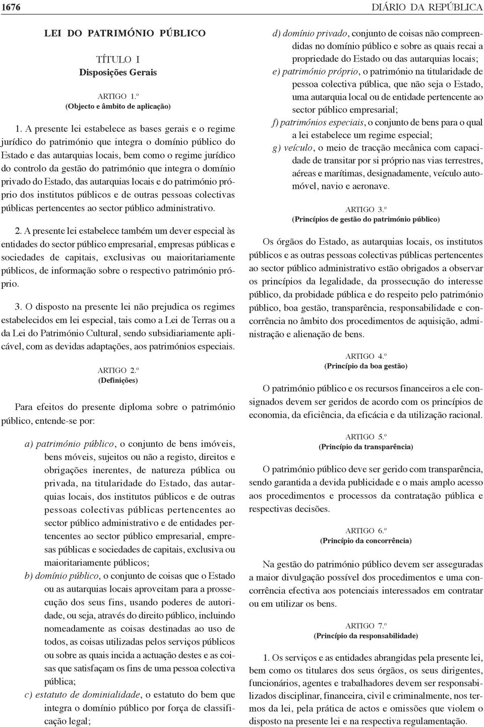 património que integra o domínio privado do Estado, das autarquias locais e do património próprio dos institutos públicos e de outras pessoas colectivas públicas pertencentes ao sector público