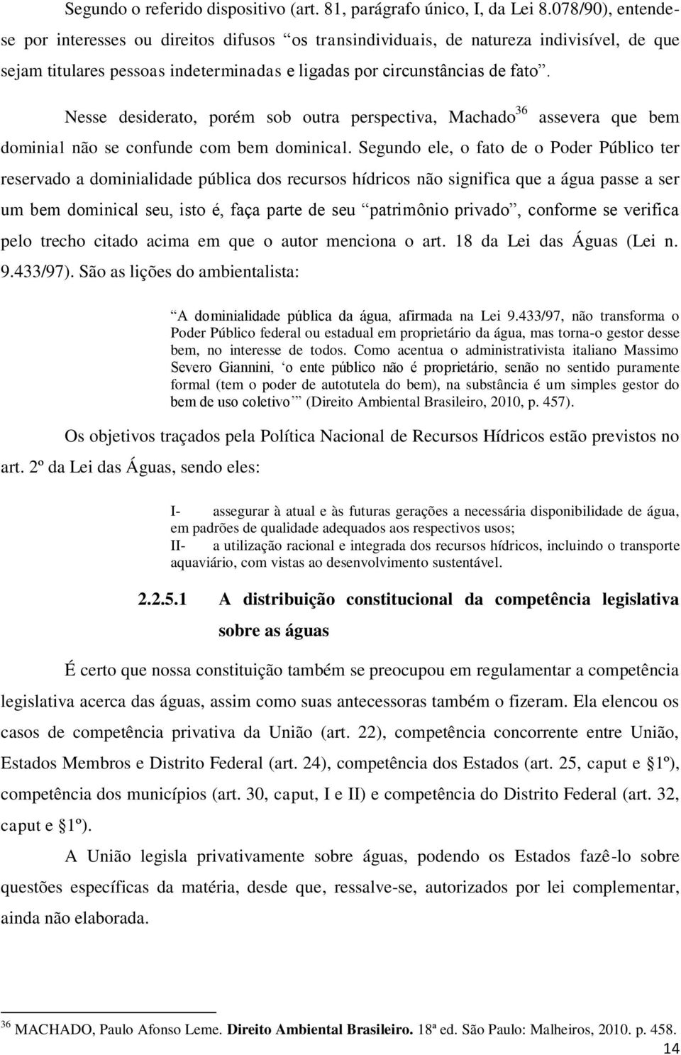 Nesse desiderato, porém sob outra perspectiva, Machado 36 assevera que bem dominial não se confunde com bem dominical.