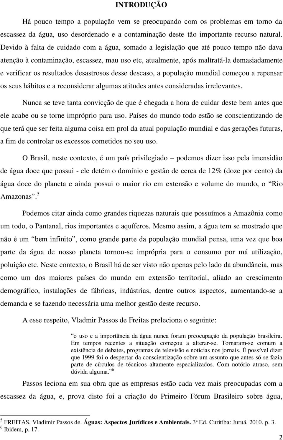 resultados desastrosos desse descaso, a população mundial começou a repensar os seus hábitos e a reconsiderar algumas atitudes antes consideradas irrelevantes.