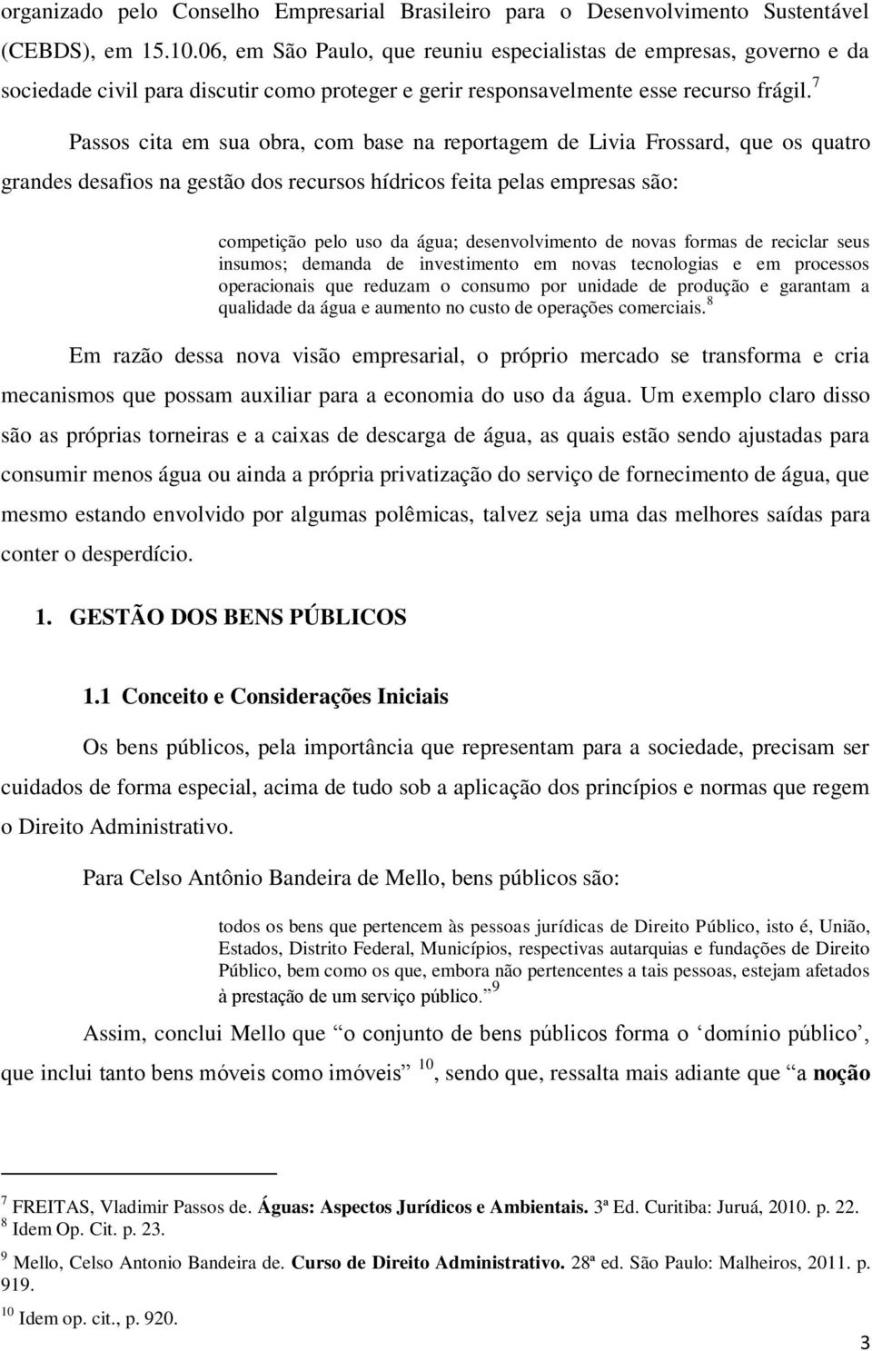 7 Passos cita em sua obra, com base na reportagem de Livia Frossard, que os quatro grandes desafios na gestão dos recursos hídricos feita pelas empresas são: competição pelo uso da água;