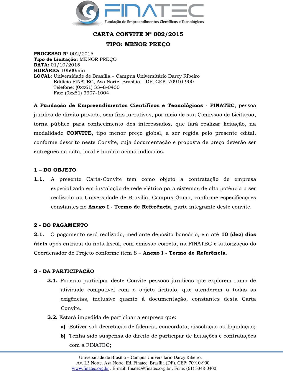 direito privado, sem fins lucrativos, por meio de sua Comissão de Licitação, torna público para conhecimento dos interessados, que fará realizar licitação, na modalidade CONVITE, tipo menor preço