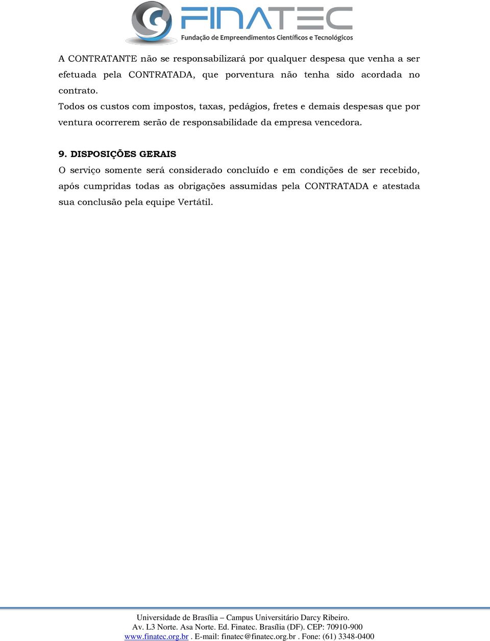 Todos os custos com impostos, taxas, pedágios, fretes e demais despesas que por ventura ocorrerem serão de responsabilidade da