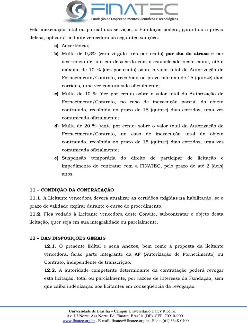 recolhida no prazo máximo de 15 (quinze) dias corridos, uma vez comunicada oficialmente; c) Multa de 10 % (dez por cento) sobre o valor total da Autorização de Fornecimento/Contrato, no caso de