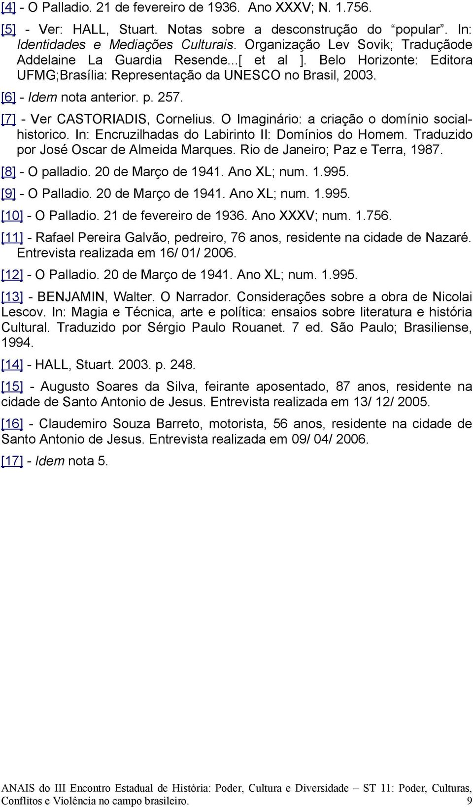 [7] - Ver CASTORIADIS, Cornelius. O Imaginário: a criação o domínio socialhistorico. In: Encruzilhadas do Labirinto II: Domínios do Homem. Traduzido por José Oscar de Almeida Marques.