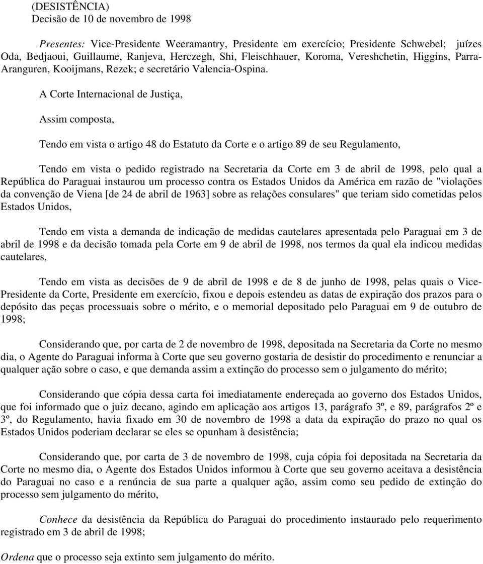 A Corte Internacional de Justiça, Assim composta, Tendo em vista o artigo 48 do Estatuto da Corte e o artigo 89 de seu Regulamento, Tendo em vista o pedido registrado na Secretaria da Corte em 3 de