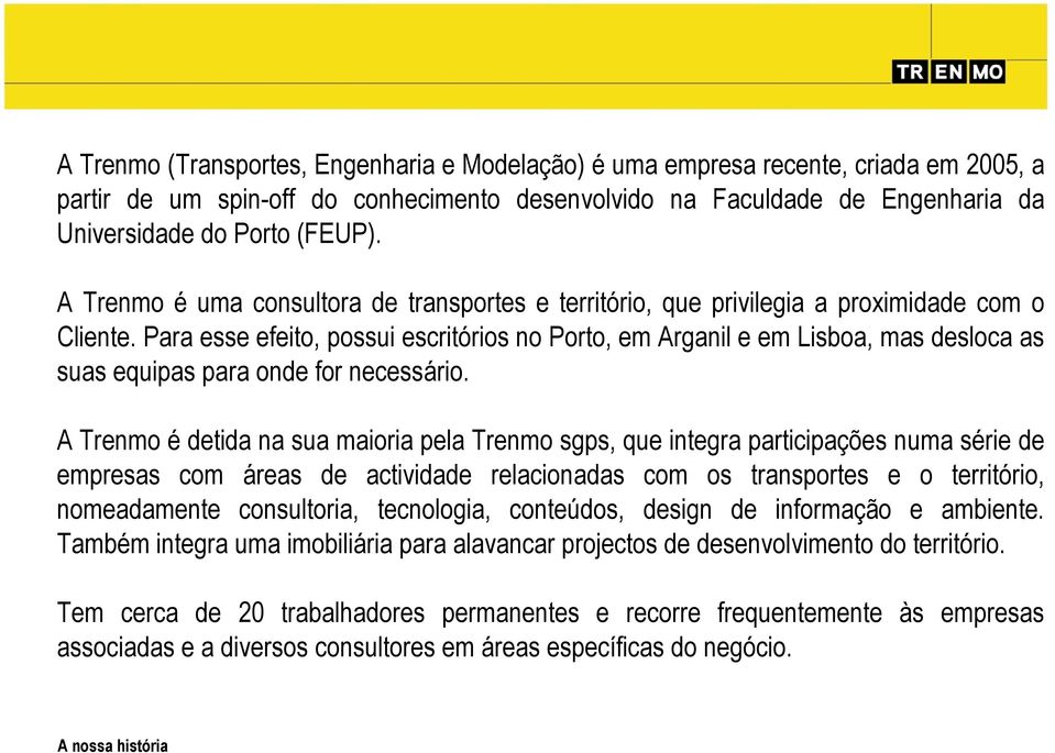 Para esse efeito, possui escritórios no Porto, em Arganil e em Lisboa, mas desloca as suas equipas para onde for necessário.