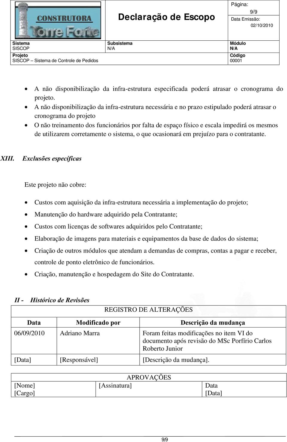 mesmos de utilizarem corretamente o sistema, o que ocasionará em prejuízo para o contratante. XIII.