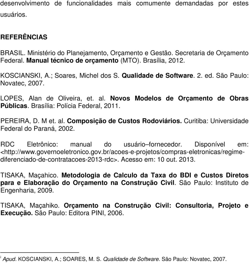 Novos Modelos de Orçamento de Obras Públicas. Brasília: Polícia Federal, 2011. PEREIRA, D. M et. al. Composição de Custos Rodoviários. Curitiba: Universidade Federal do Paraná, 2002.