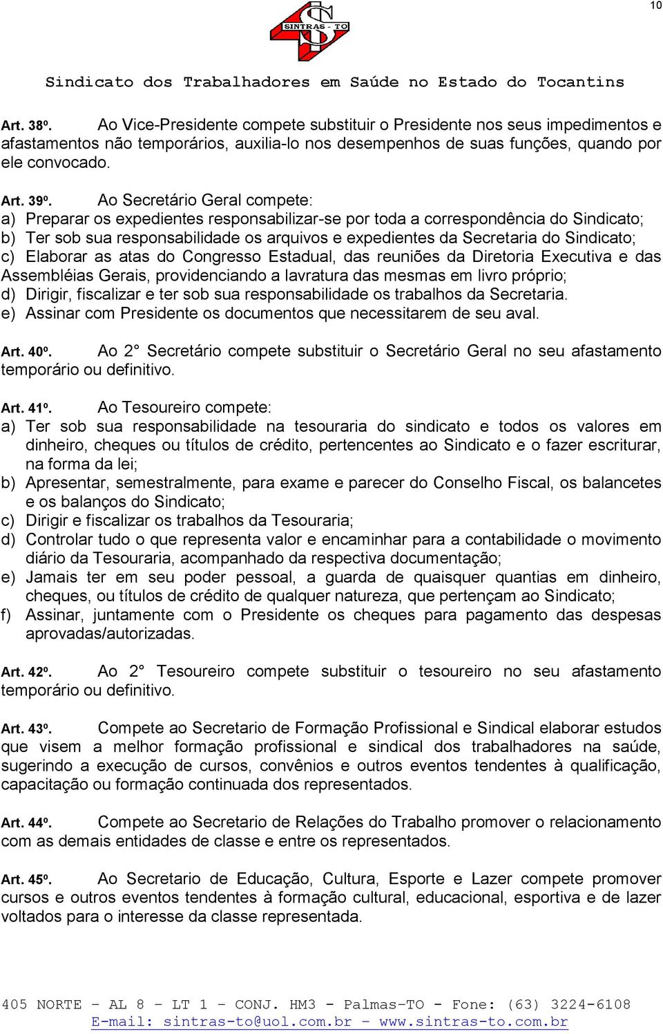 Sindicato; c) Elaborar as atas do Congresso Estadual, das reuniões da Diretoria Executiva e das Assembléias Gerais, providenciando a lavratura das mesmas em livro próprio; d) Dirigir, fiscalizar e