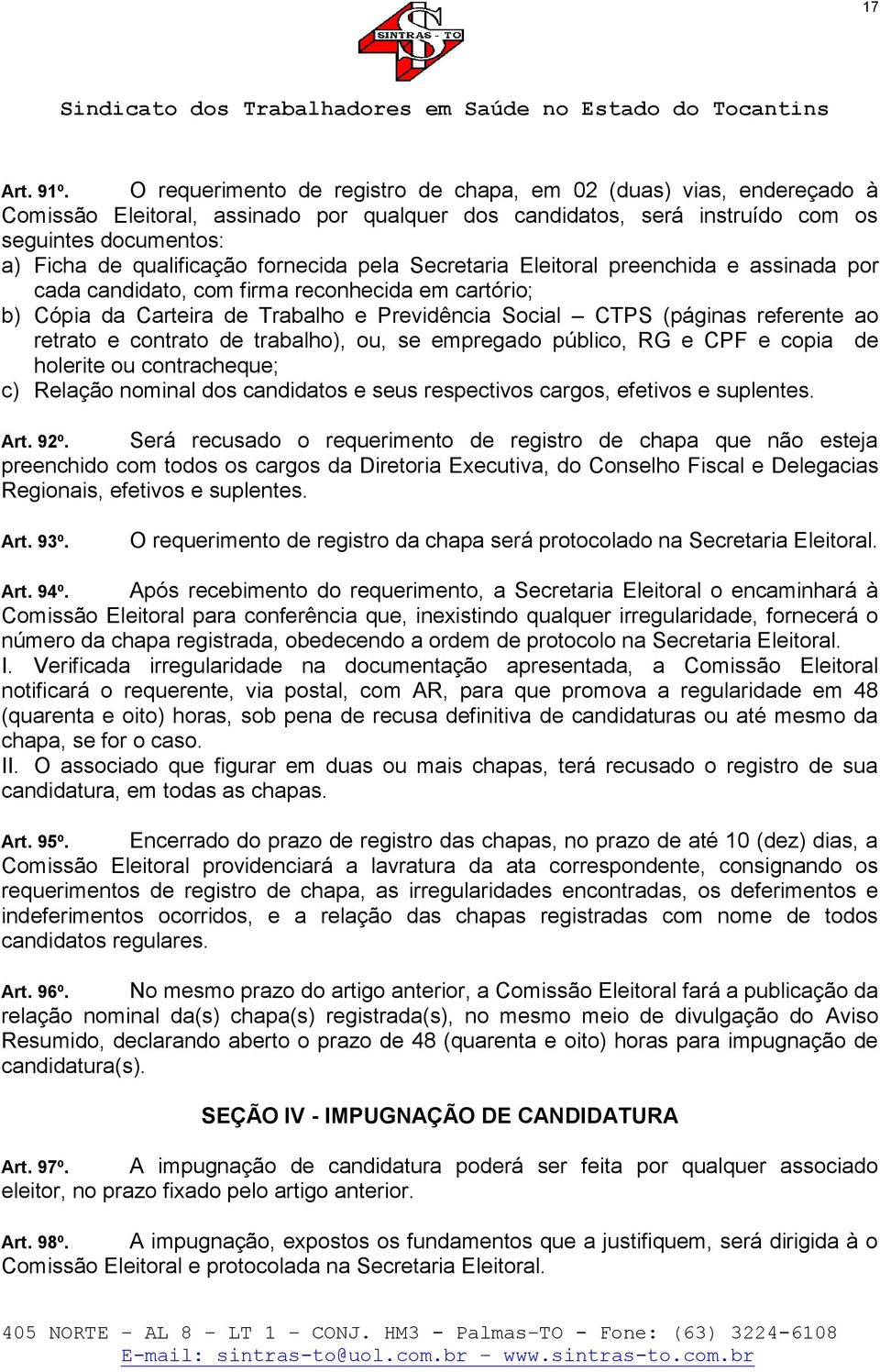 fornecida pela Secretaria Eleitoral preenchida e assinada por cada candidato, com firma reconhecida em cartório; b) Cópia da Carteira de Trabalho e Previdência Social CTPS (páginas referente ao