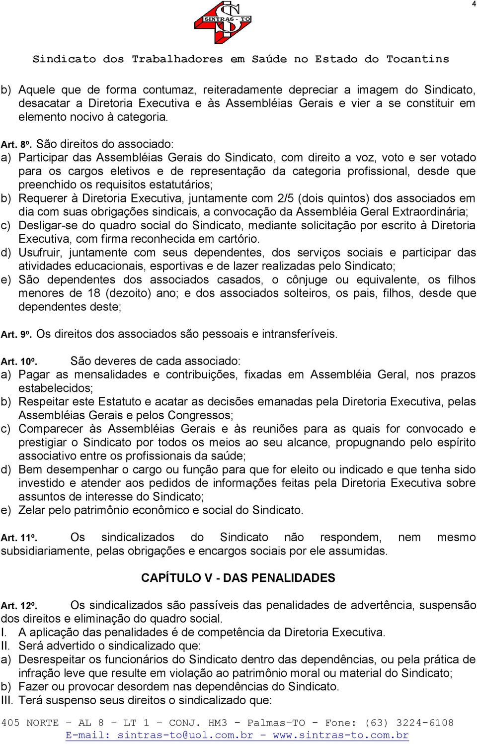 preenchido os requisitos estatutários; b) Requerer à Diretoria Executiva, juntamente com 2/5 (dois quintos) dos associados em dia com suas obrigações sindicais, a convocação da Assembléia Geral