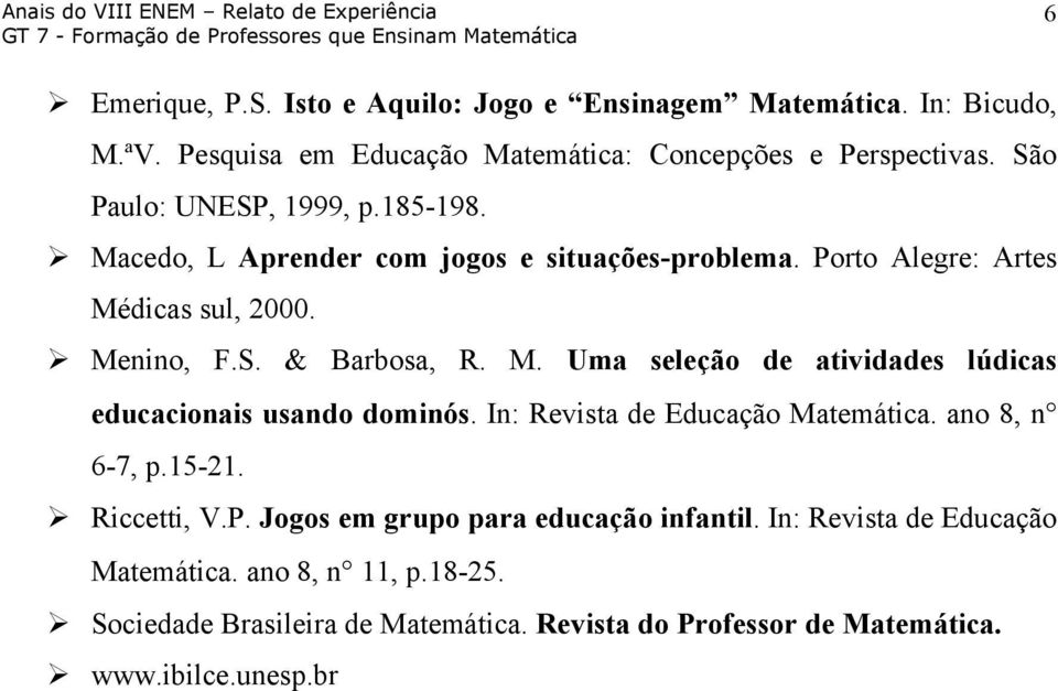 In: Revista de Educação Matemática. ano 8, n 6-7, p.15-21. Riccetti, V.P. Jogos em grupo para educação infantil. In: Revista de Educação Matemática.