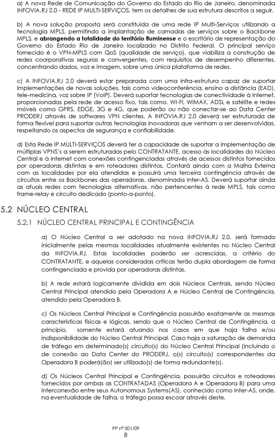 totalidade do território fluminense e o escritório de representação do Governo do Estado Rio de Janeiro localizado no Distrito Federal.