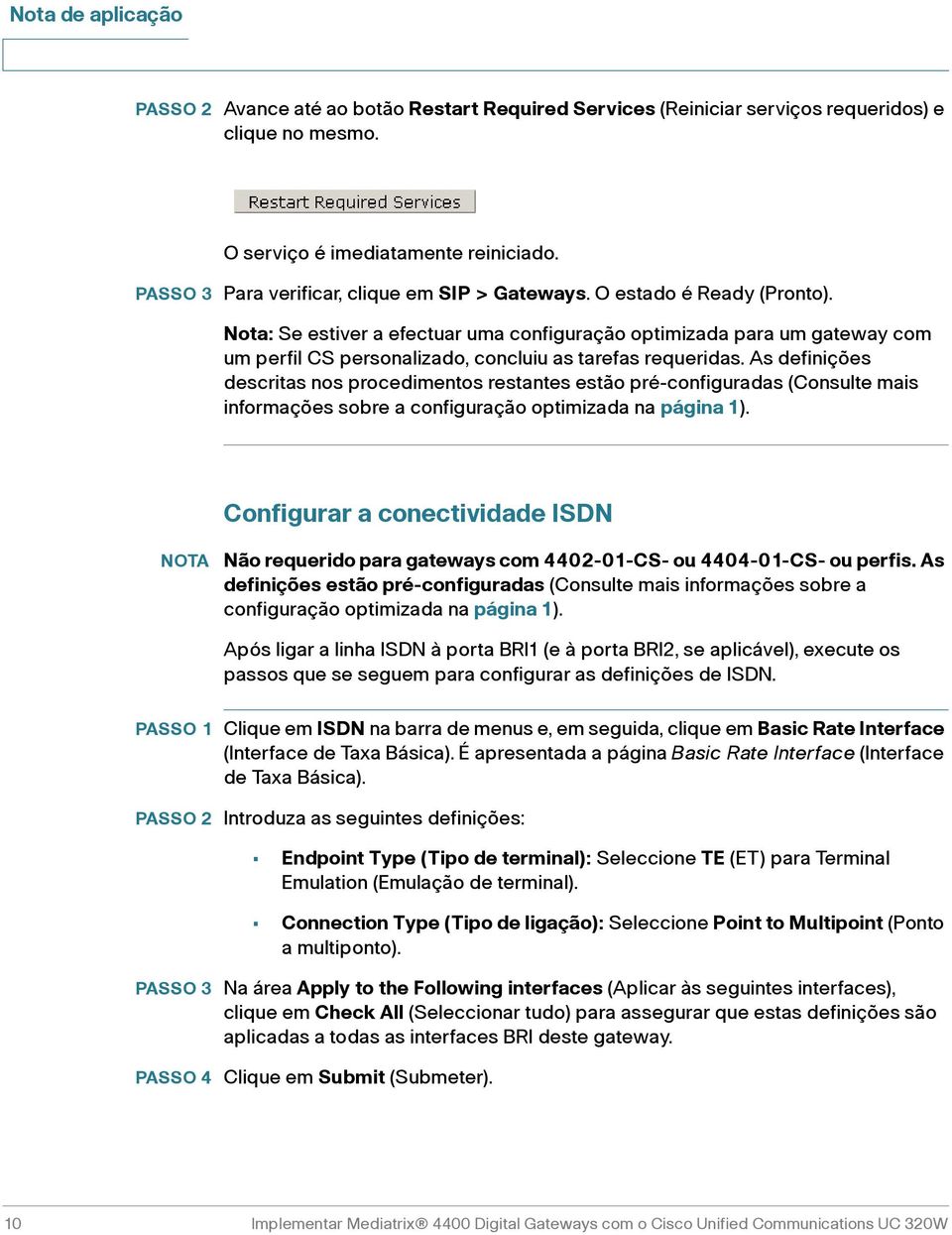 As definições descritas nos procedimentos restantes estão pré-configuradas (Consulte mais informações sobre a configuração optimizada na página 1).