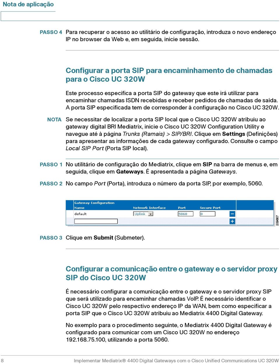 pedidos de chamadas de saída. A porta SIP especificada tem de corresponder à configuração no Cisco UC 320W.