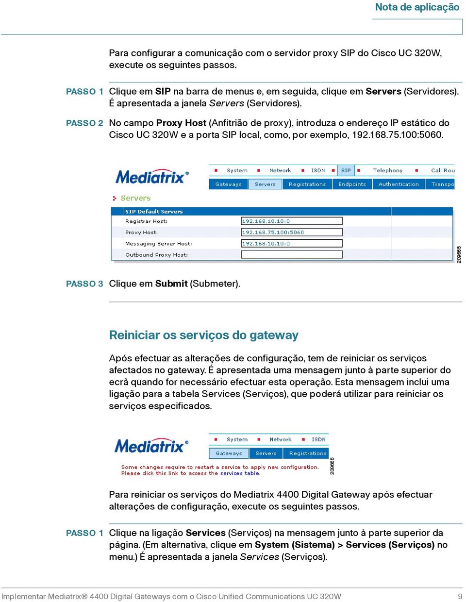 100:5060. PASSO 3 Clique em Submit (Submeter). Reiniciar os serviços do gateway Após efectuar as alterações de configuração, tem de reiniciar os serviços afectados no gateway.