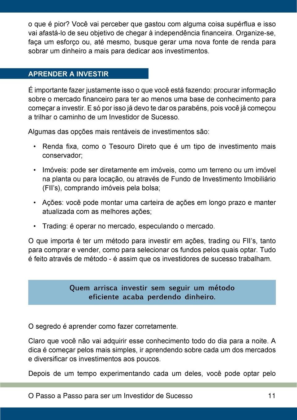 APRENDER A INVESTIR É importante fazer justamente isso o que você está fazendo: procurar informação sobre o mercado financeiro para ter ao menos uma base de conhecimento para começar a investir.