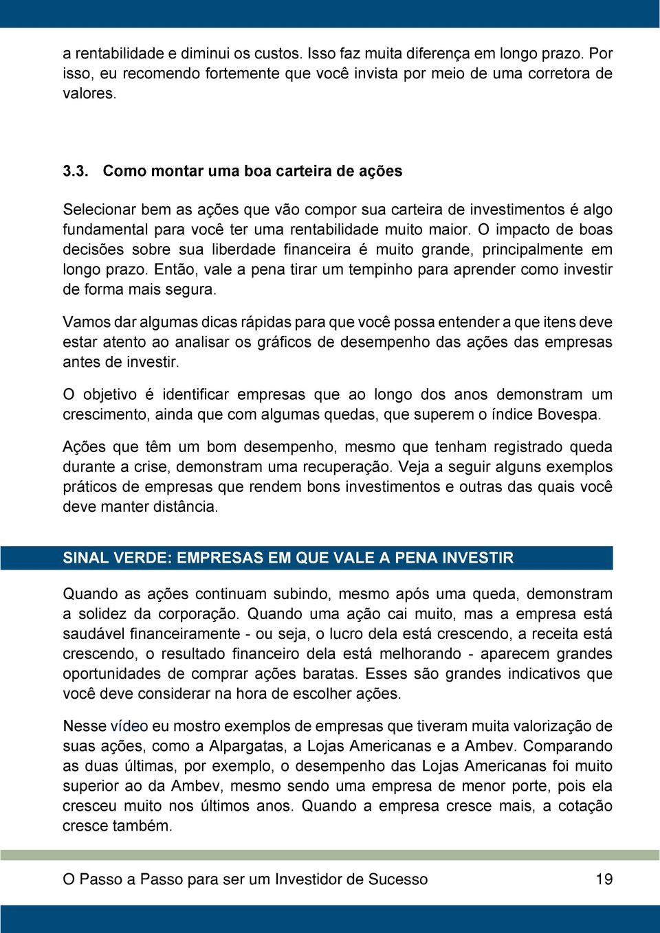 O impacto de boas decisões sobre sua liberdade financeira é muito grande, principalmente em longo prazo. Então, vale a pena tirar um tempinho para aprender como investir de forma mais segura.