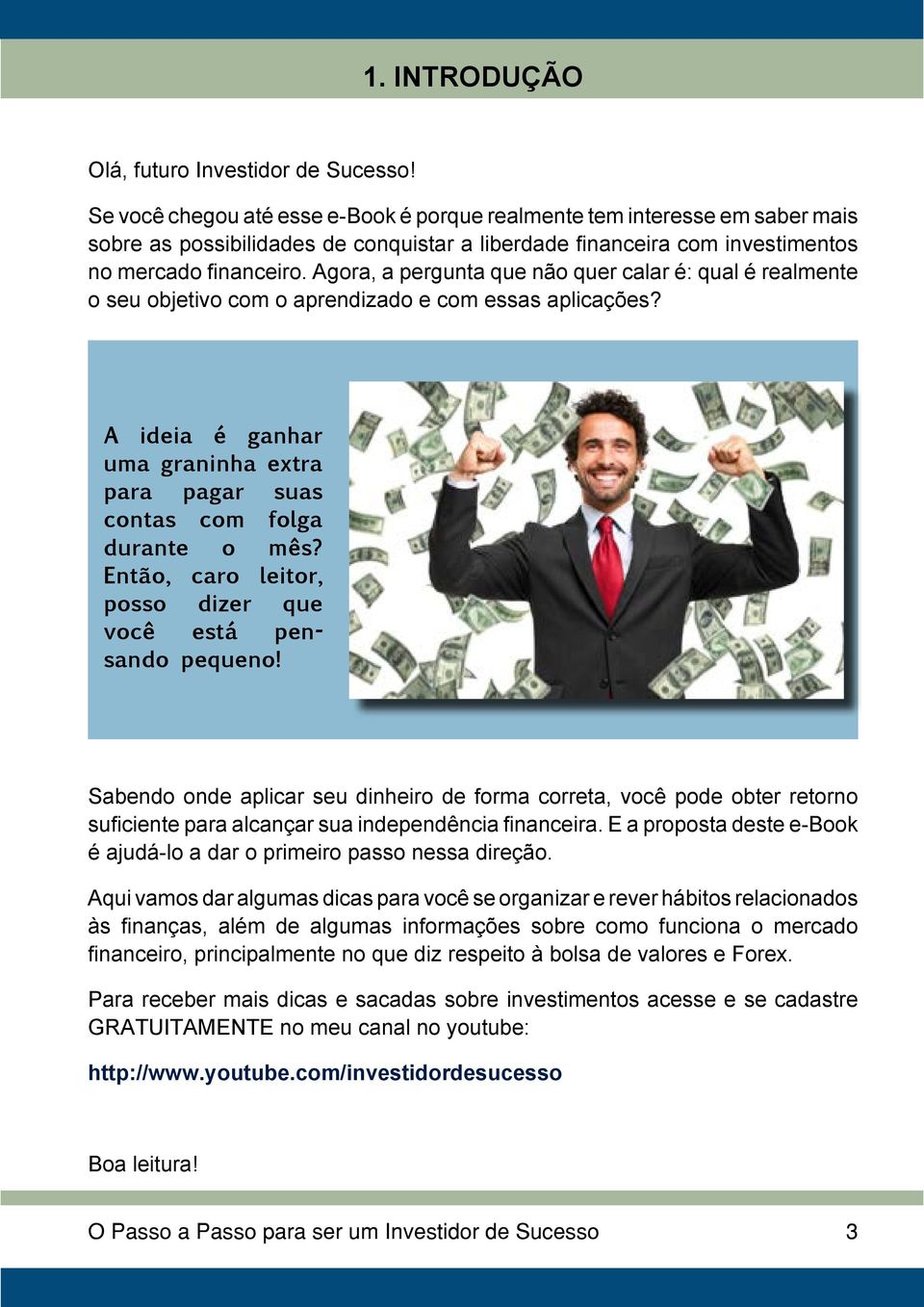 Agora, a pergunta que não quer calar é: qual é realmente o seu objetivo com o aprendizado e com essas aplicações? A ideia é ganhar uma graninha extra para pagar suas contas com folga durante o mês?