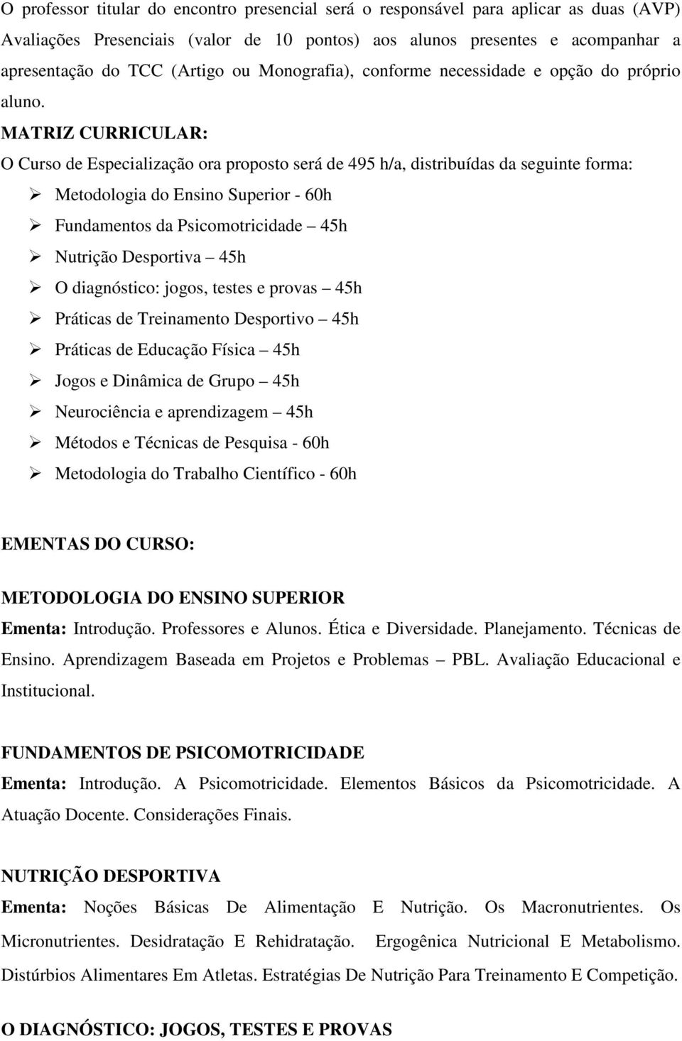 MATRIZ CURRICULAR: O Curso de Especialização ora proposto será de 495 h/a, distribuídas da seguinte forma: Metodologia do Ensino Superior - 60h Fundamentos da Psicomotricidade 45h Nutrição Desportiva