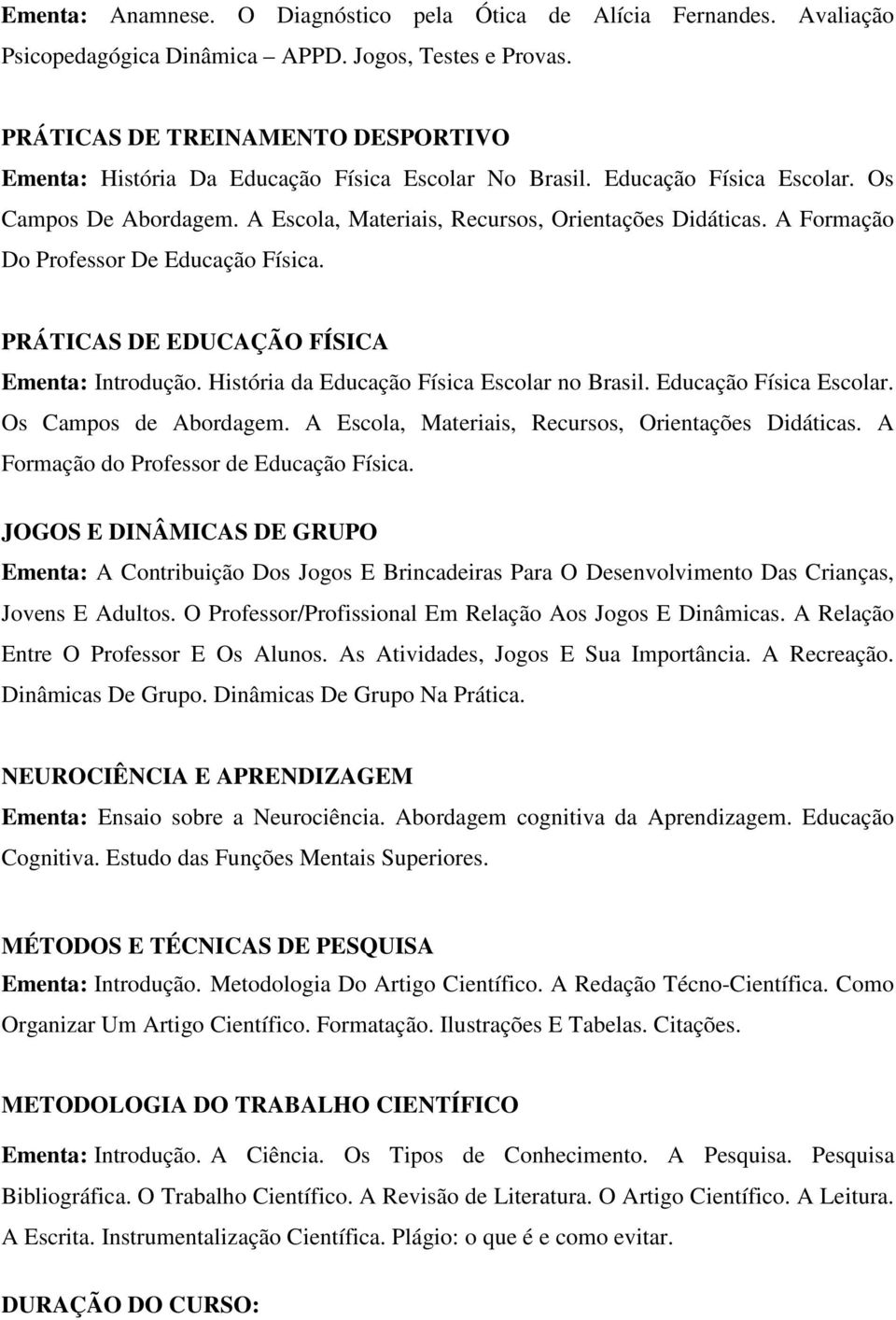 A Formação Do Professor De Educação Física. PRÁTICAS DE EDUCAÇÃO FÍSICA Ementa: Introdução. História da Educação Física Escolar no Brasil. Educação Física Escolar. Os Campos de Abordagem.