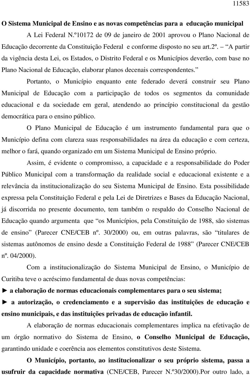 A partir da vigência desta Lei, os Estados, o Distrito Federal e os Municípios deverão, com base no Plano Nacional de Educação, elaborar planos decenais correspondentes.