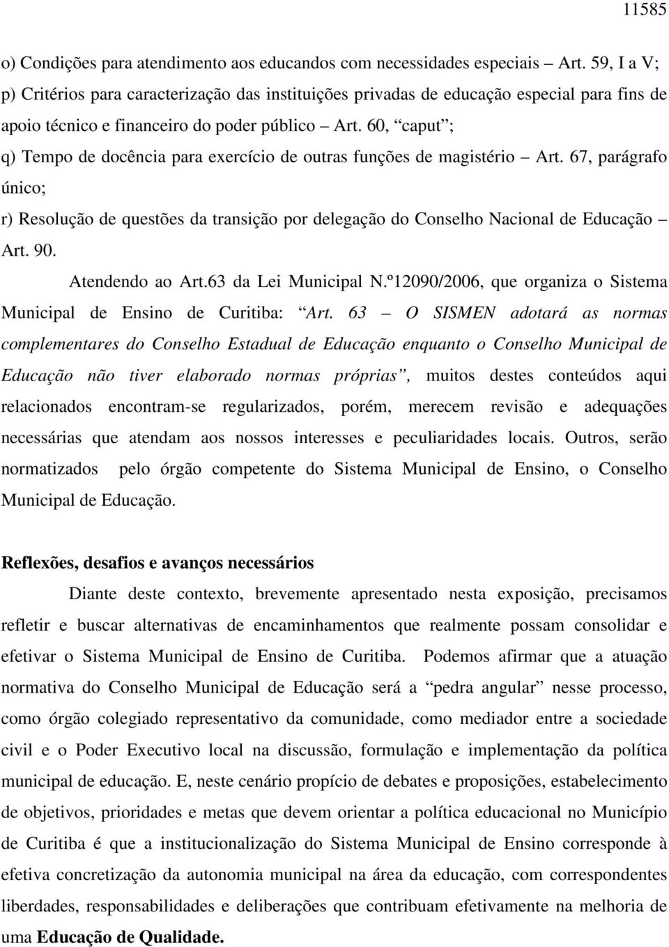 60, caput ; q) Tempo de docência para exercício de outras funções de magistério Art. 67, parágrafo único; r) Resolução de questões da transição por delegação do Conselho Nacional de Educação Art. 90.