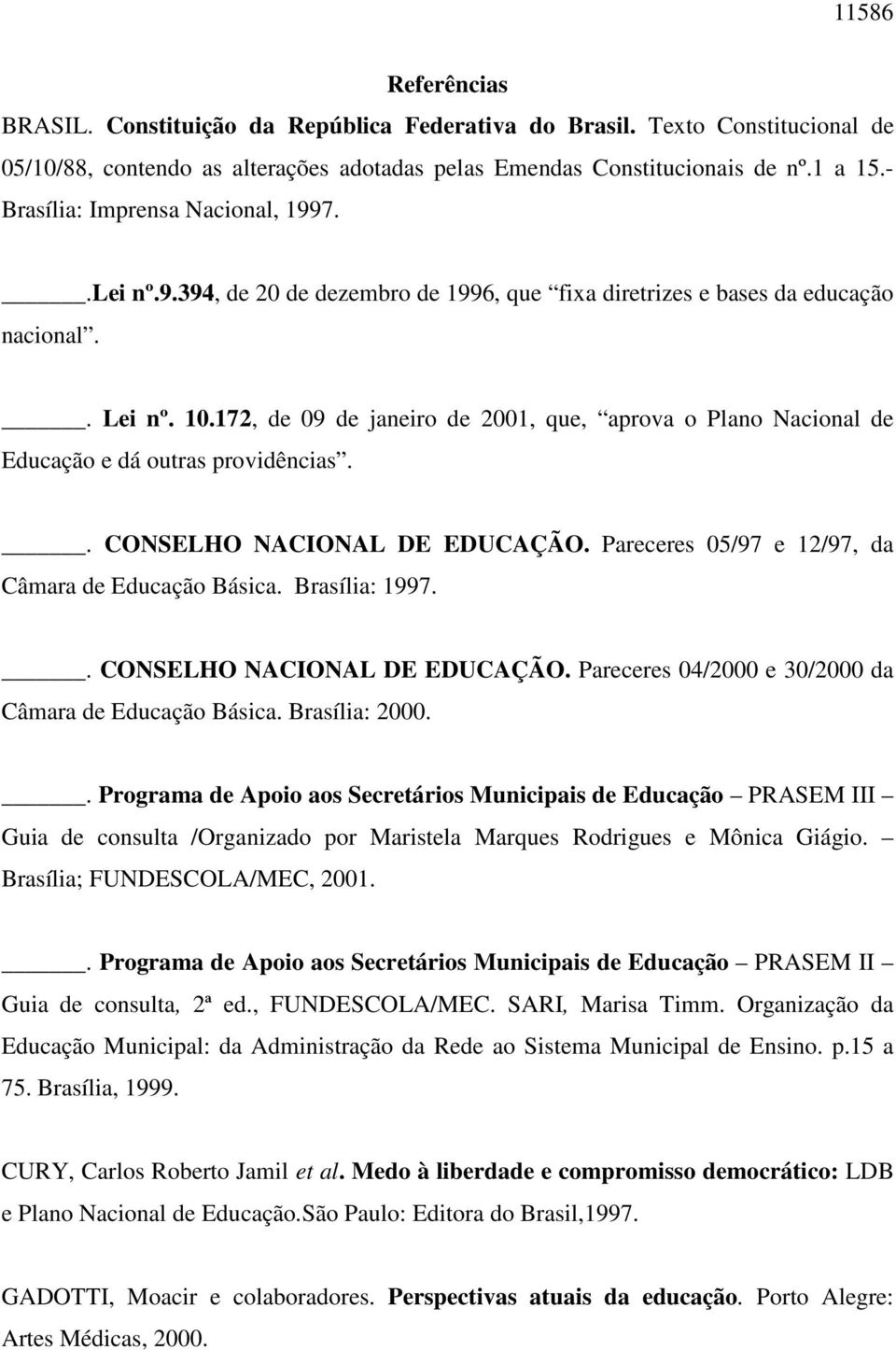 172, de 09 de janeiro de 2001, que, aprova o Plano Nacional de Educação e dá outras providências.. CONSELHO NACIONAL DE EDUCAÇÃO. Pareceres 05/97 e 12/97, da Câmara de Educação Básica. Brasília: 1997.