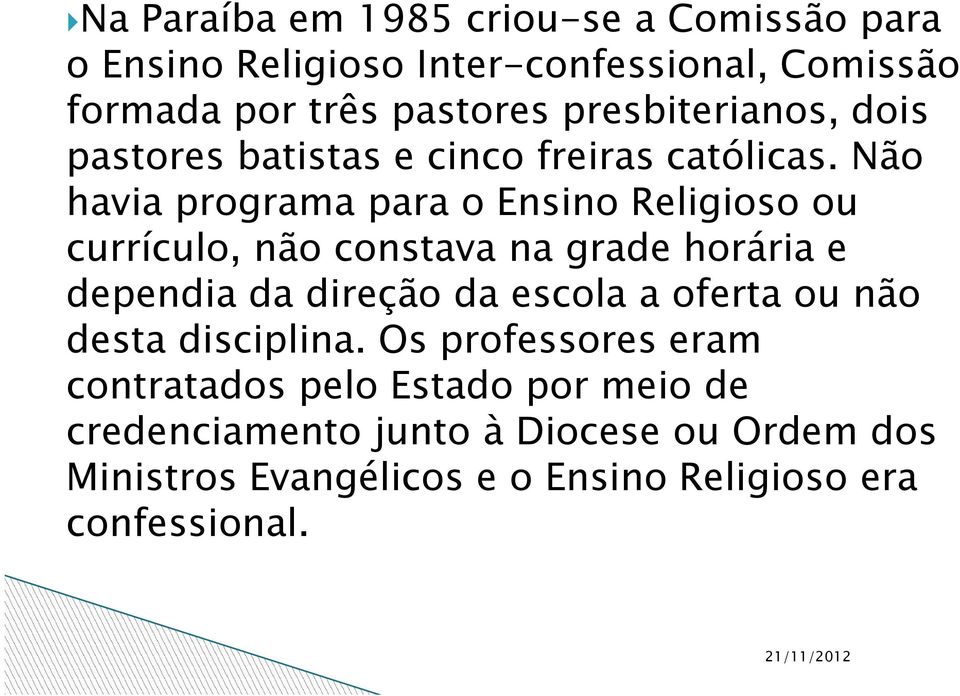 Não havia programa para o Ensino Religioso ou currículo, não constava na grade horária e dependia da direção da escola a