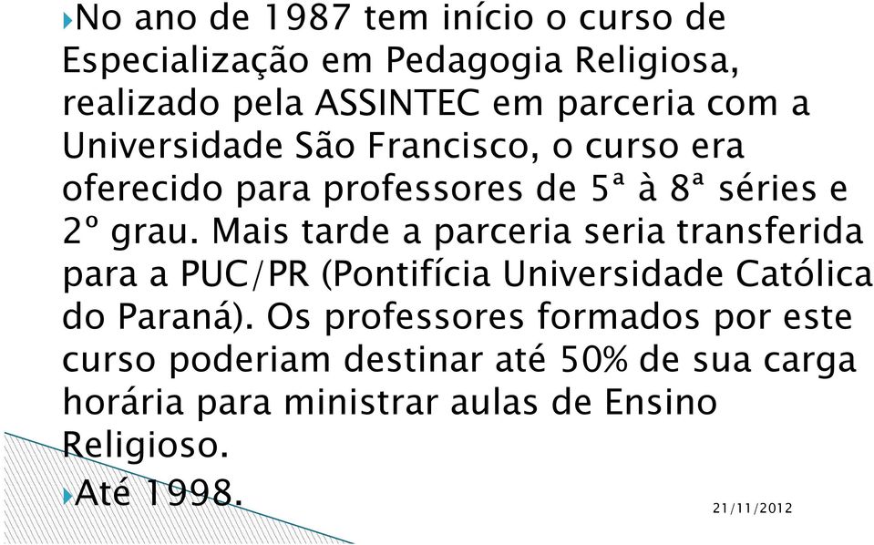 Mais tarde a parceria seria transferida para a PUC/PR (Pontifícia Universidade Católica do Paraná).