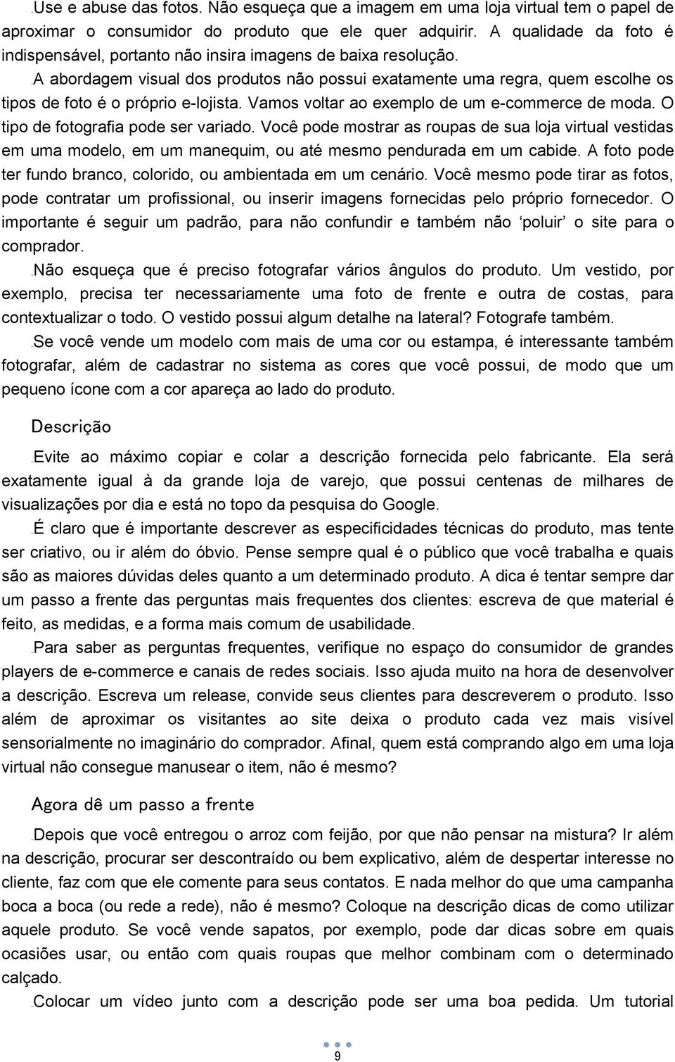 81BA abordagem visual dos produtos não possui exatamente uma regra, quem escolhe os tipos de foto é o próprio e-lojista. Vamos voltar ao exemplo de um e-commerce de moda.