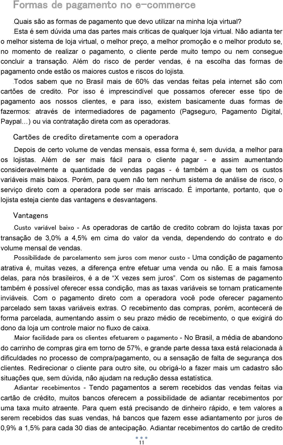 transação. Além do risco de perder vendas, é na escolha das formas de pagamento onde estão os maiores custos e riscos do lojista.