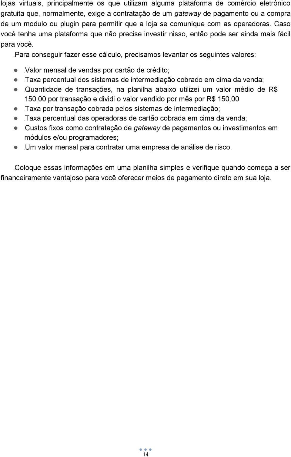 119BPara conseguir fazer esse cálculo, precisamos levantar os seguintes valores: 0BValor mensal de vendas por cartão de crédito; 1BTaxa percentual dos sistemas de intermediação cobrado em cima da