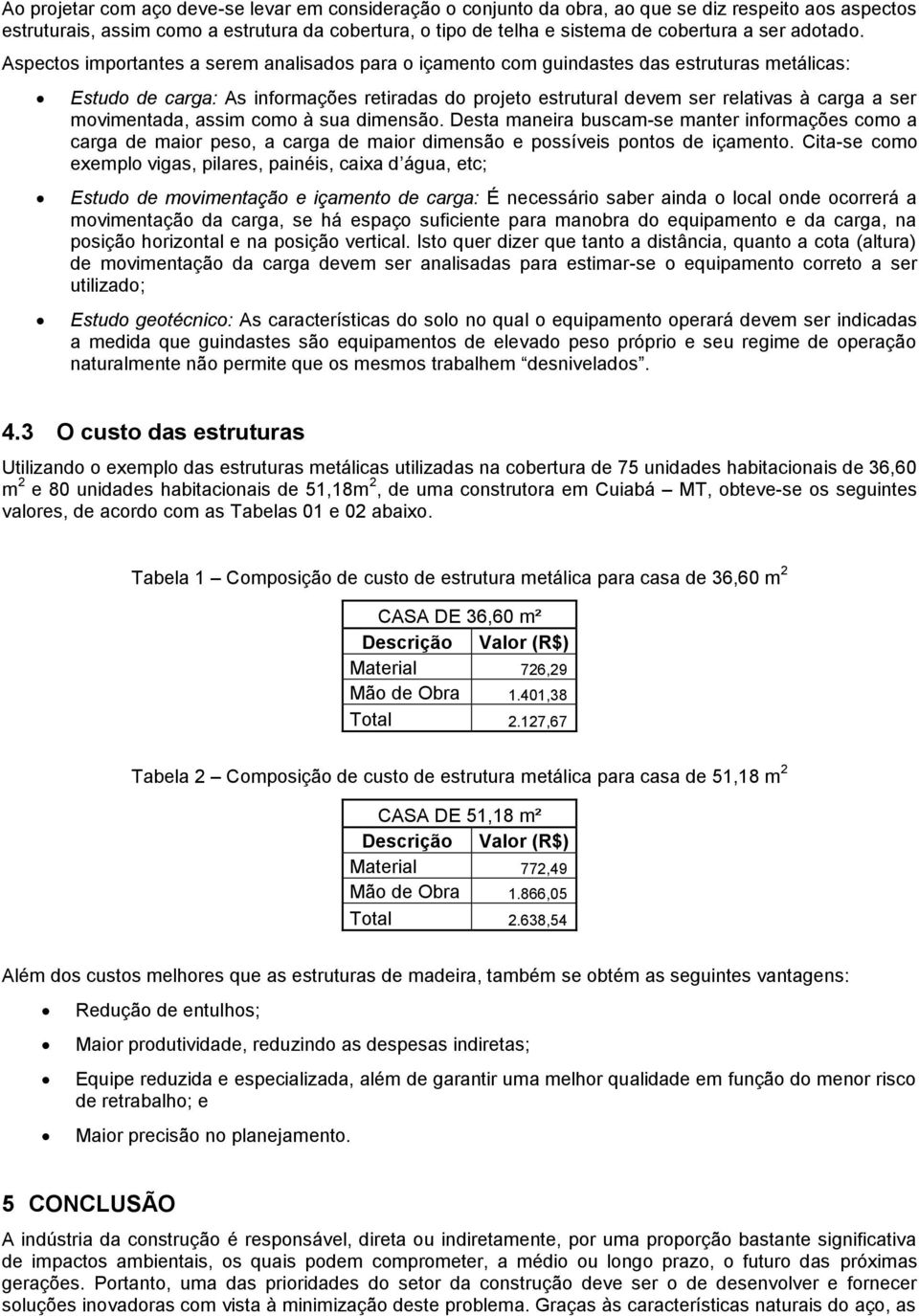 Aspectos importantes a serem analisados para o içamento com guindastes das estruturas metálicas: Estudo de carga: As informações retiradas do projeto estrutural devem ser relativas à carga a ser