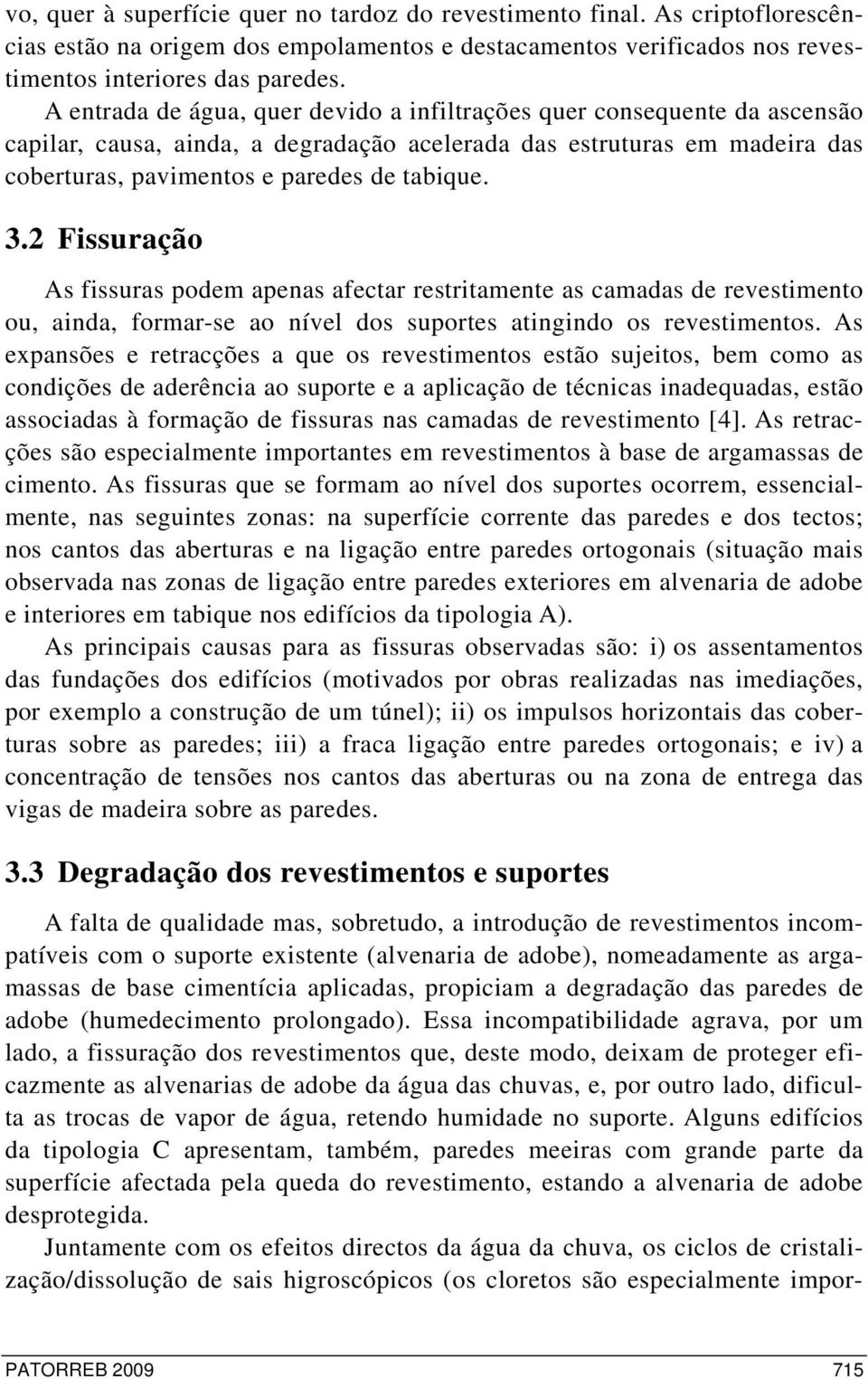 2 Fissuração As fissuras podem apenas afectar restritamente as camadas de revestimento ou, ainda, formar-se ao nível dos suportes atingindo os revestimentos.