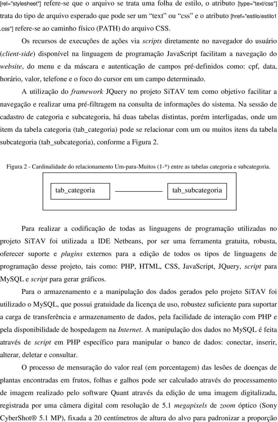 Os recursos de execuções de ações via scripts diretamente no navegador do usuário (client-side) disponível na linguagem de programação JavaScript facilitam a navegação do website, do menu e da