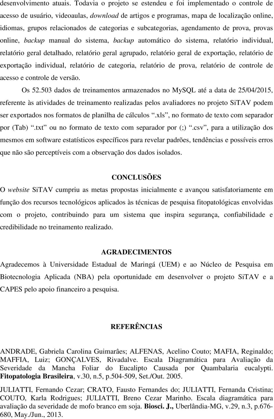 subcategorias, agendamento de prova, provas online, backup manual do sistema, backup automático do sistema, relatório individual, relatório geral detalhado, relatório geral agrupado, relatório geral