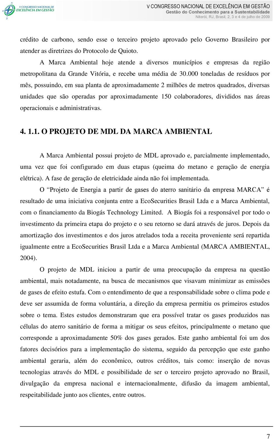 000 toneladas de resíduos por mês, possuindo, em sua planta de aproximadamente 2 milhões de metros quadrados, diversas unidades que são operadas por aproximadamente 150 colaboradores, divididos nas