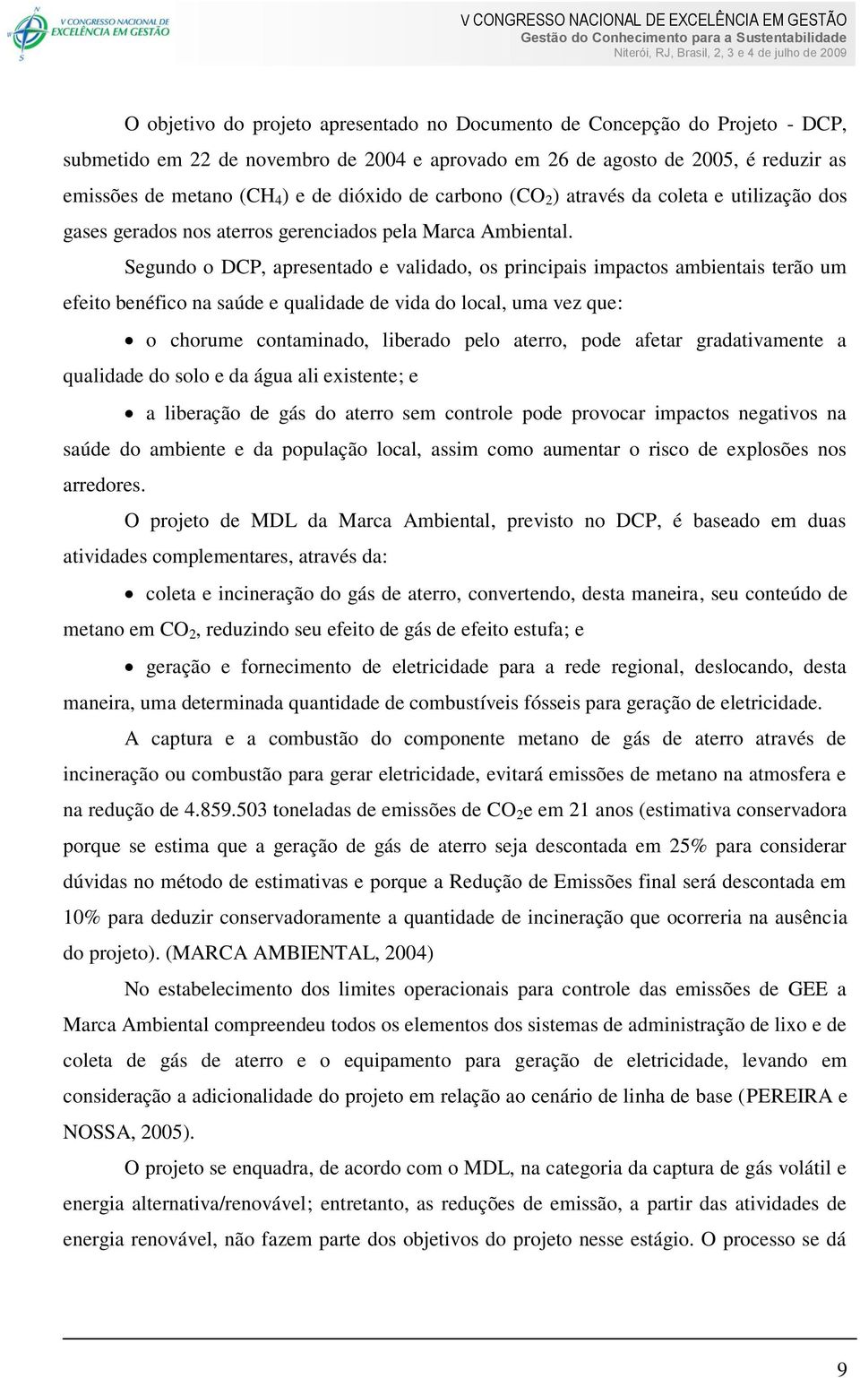 Segundo o DCP, apresentado e validado, os principais impactos ambientais terão um efeito benéfico na saúde e qualidade de vida do local, uma vez que: o chorume contaminado, liberado pelo aterro, pode