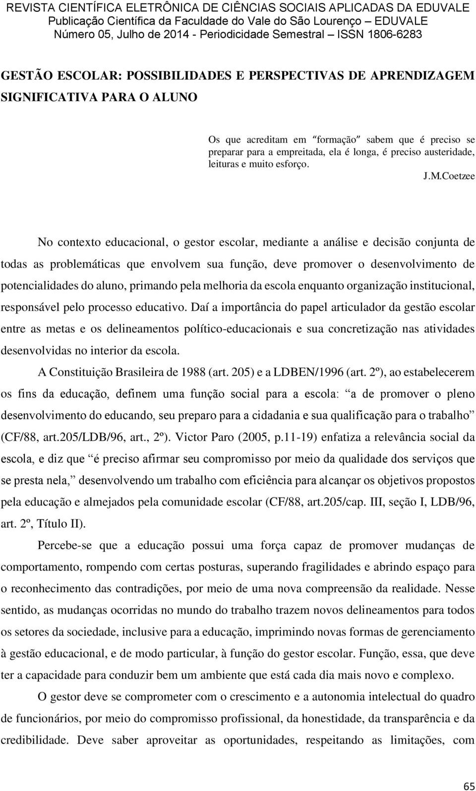 Coetzee No contexto educacional, o gestor escolar, mediante a análise e decisão conjunta de todas as problemáticas que envolvem sua função, deve promover o desenvolvimento de potencialidades do