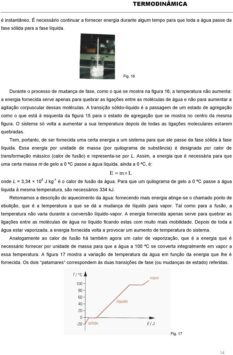 aumentar a agitação corpuscular dessas moléculas.