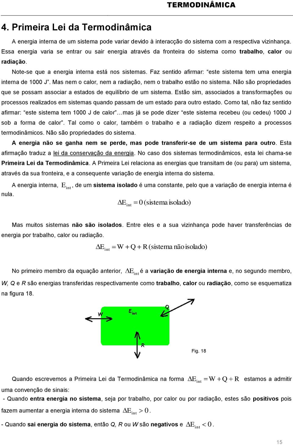 Faz sentido afirmar: este sistema tem uma energia interna de 1000 J. Mas nem o calor, nem a radiação, nem o trabalho estão no sistema.