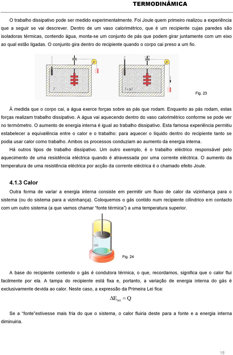 O conjunto gira dentro do recipiente quando o corpo cai preso a um fio. Fig. 23 À medida que o corpo cai, a água exerce forças sobre as pás que rodam.